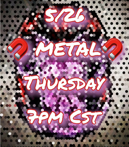 Metal [ 5/26 ] [ 7pm Cst ]